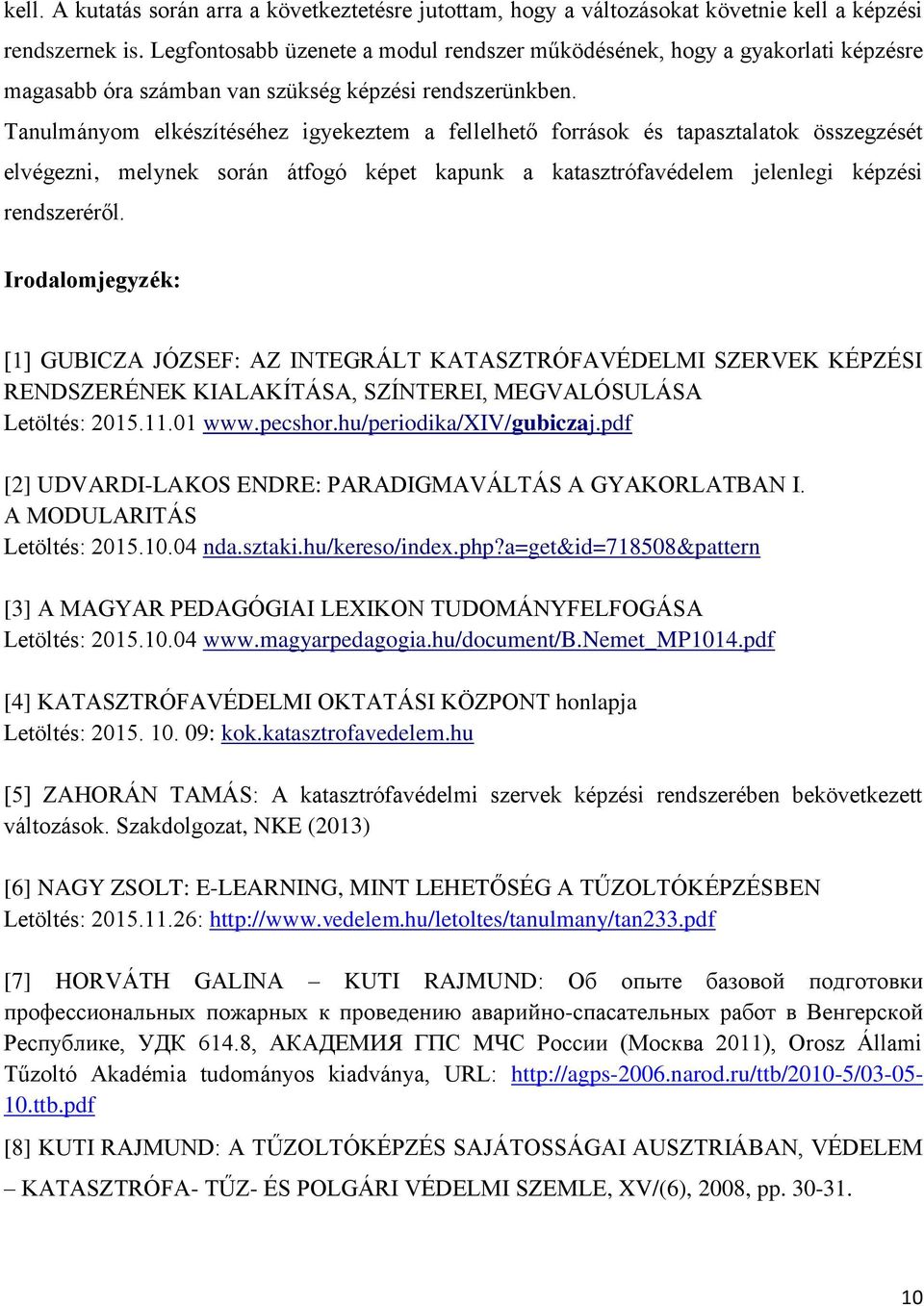 Tanulmányom elkészítéséhez igyekeztem a fellelhető források és tapasztalatok összegzését elvégezni, melynek során átfogó képet kapunk a katasztrófavédelem jelenlegi képzési rendszeréről.