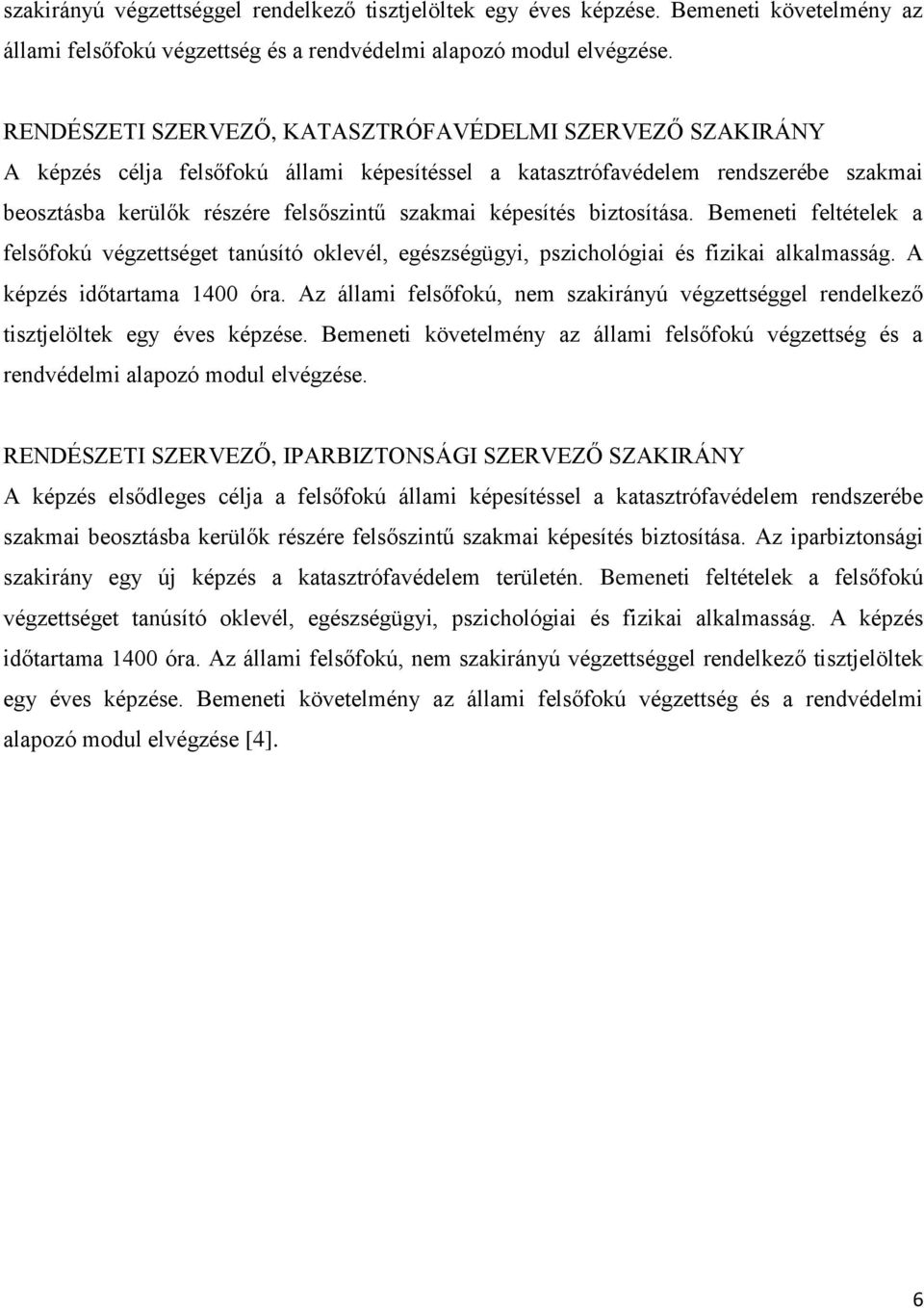 képesítés biztosítása. Bemeneti feltételek a felsőfokú végzettséget tanúsító oklevél, egészségügyi, pszichológiai és fizikai alkalmasság. A képzés időtartama 1400 óra.