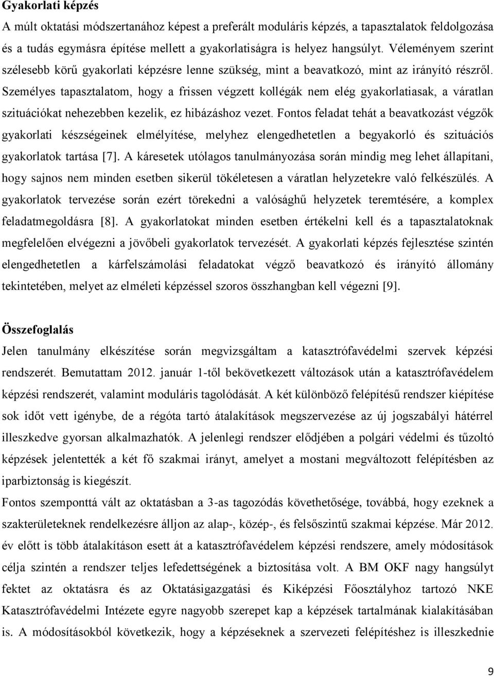 Személyes tapasztalatom, hogy a frissen végzett kollégák nem elég gyakorlatiasak, a váratlan szituációkat nehezebben kezelik, ez hibázáshoz vezet.