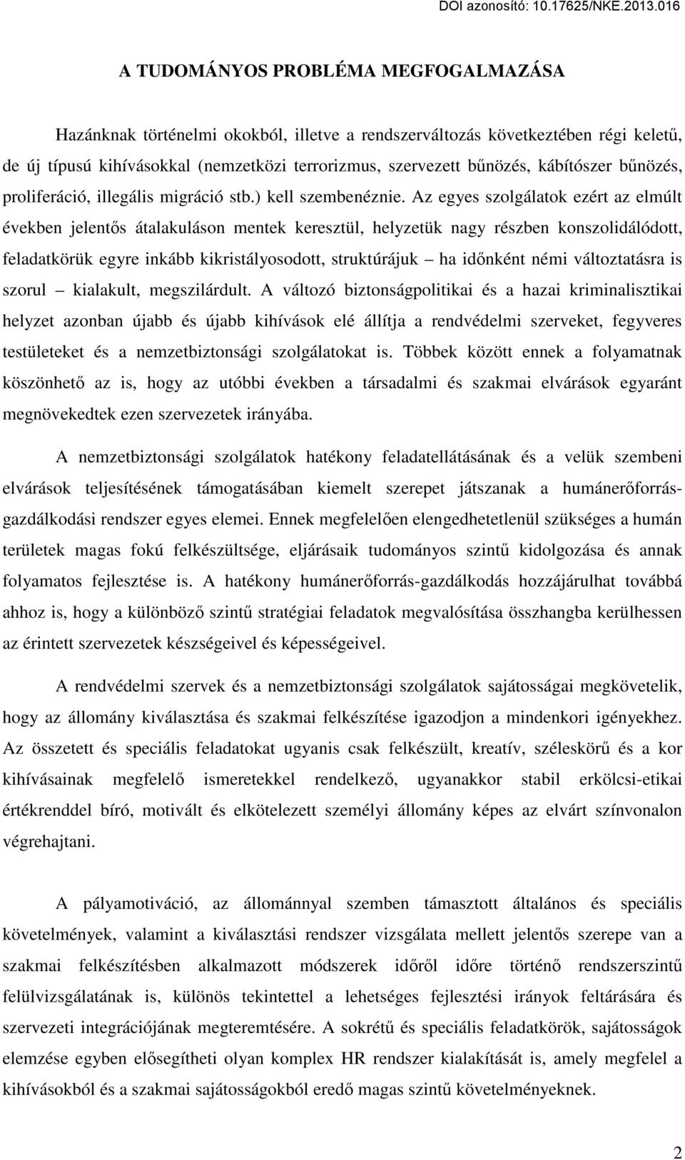 Az egyes szolgálatok ezért az elmúlt években jelentős átalakuláson mentek keresztül, helyzetük nagy részben konszolidálódott, feladatkörük egyre inkább kikristályosodott, struktúrájuk ha időnként