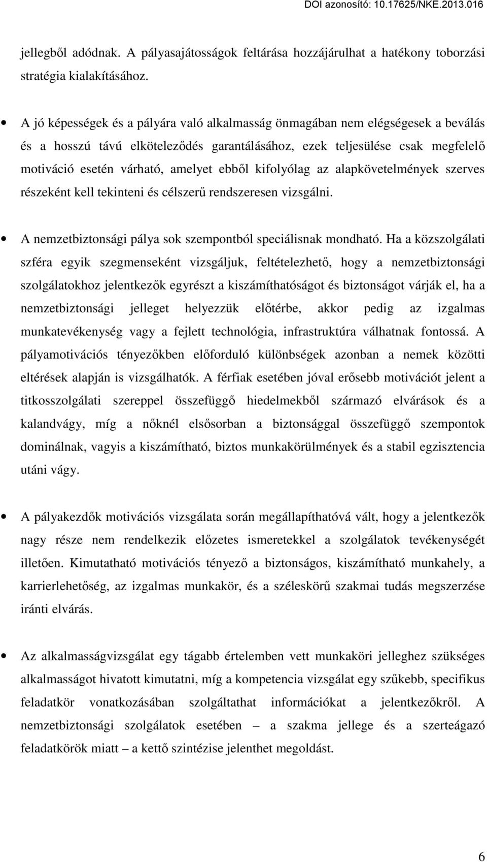 ebből kifolyólag az alapkövetelmények szerves részeként kell tekinteni és célszerű rendszeresen vizsgálni. A nemzetbiztonsági pálya sok szempontból speciálisnak mondható.