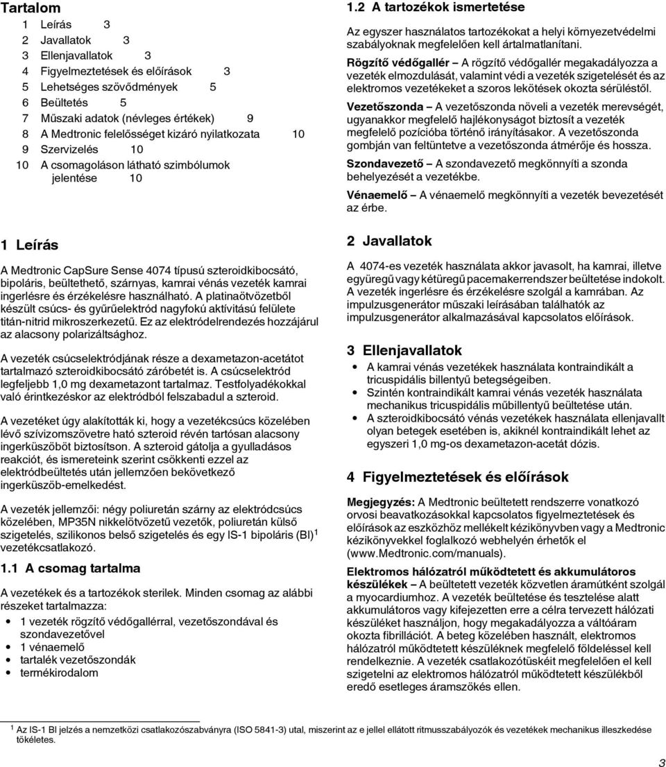 vénás vezeték kamrai ingerlésre és érzékelésre használható. A platinaötvözetből készült csúcs- és gyűrűelektród nagyfokú aktívitású felülete titán-nitrid mikroszerkezetű.