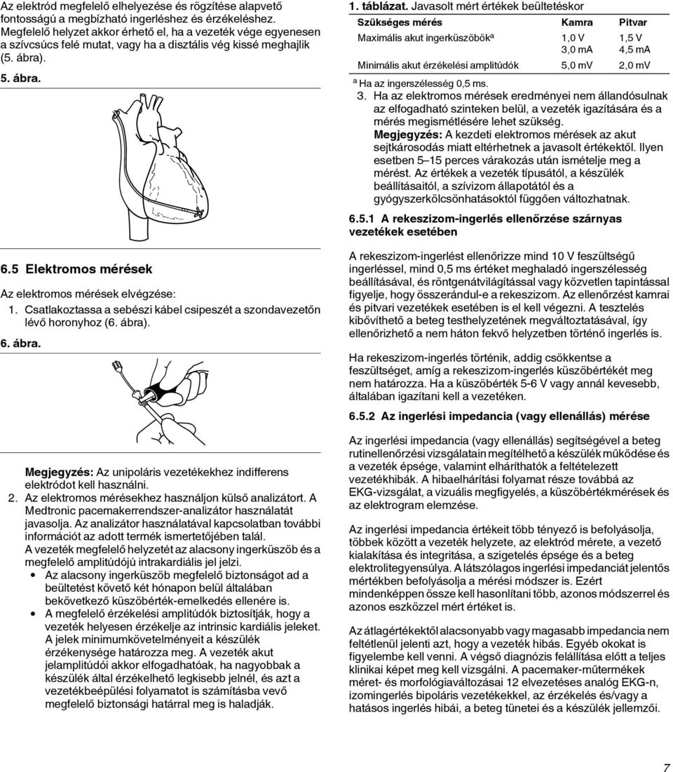 5 Elektromos mérések Az elektromos mérések elvégzése: 1. Csatlakoztassa a sebészi kábel csipeszét a szondavezetőn lévő horonyhoz (6. ábra)