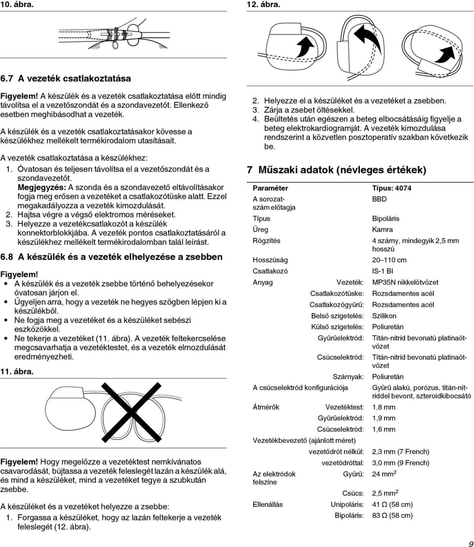 Óvatosan és teljesen távolítsa el a vezetőszondát és a szondavezetőt. Megjegyzés: A szonda és a szondavezető eltávolításakor fogja meg erősen a vezetéket a csatlakozótüske alatt.