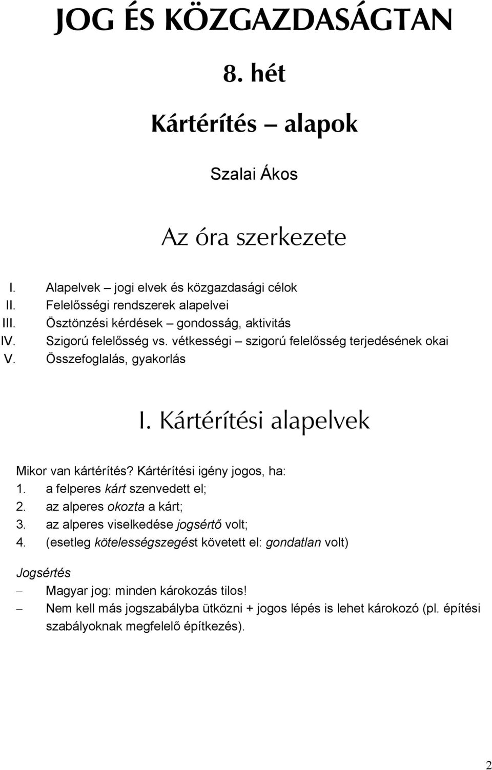 Kártérítési alapelvek Mikor van kártérítés? Kártérítési igény jogos, ha: 1. a felperes kárt szenvedett el; 2. az alperes okozta a kárt; 3.