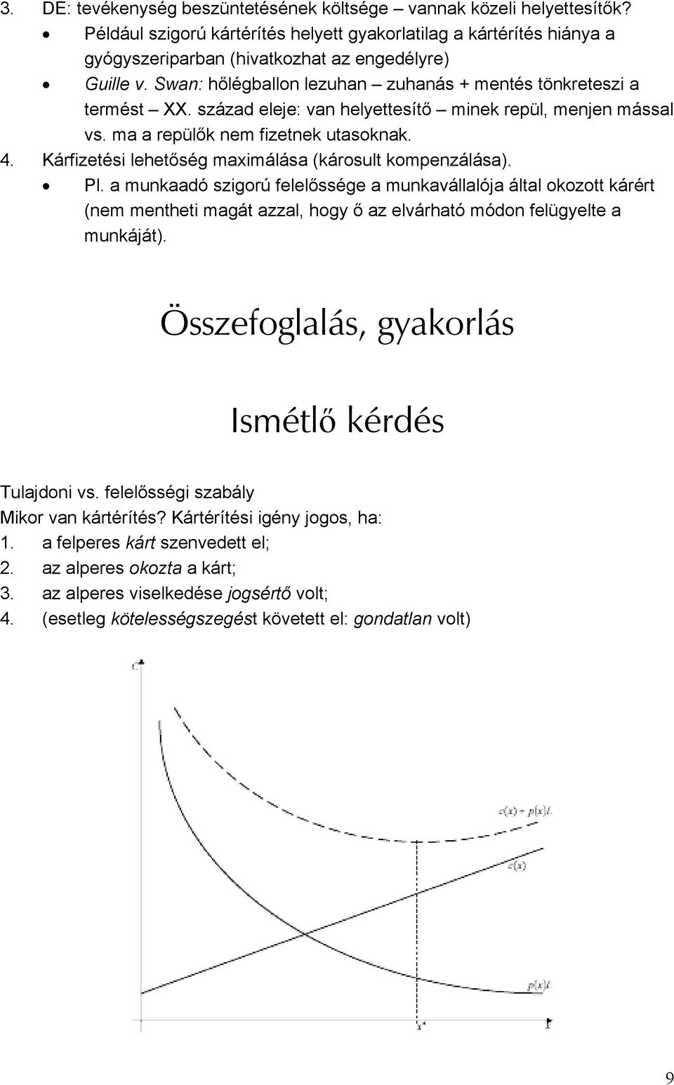 Kárfizetési lehetőség maximálása (károsult kompenzálása). Pl.