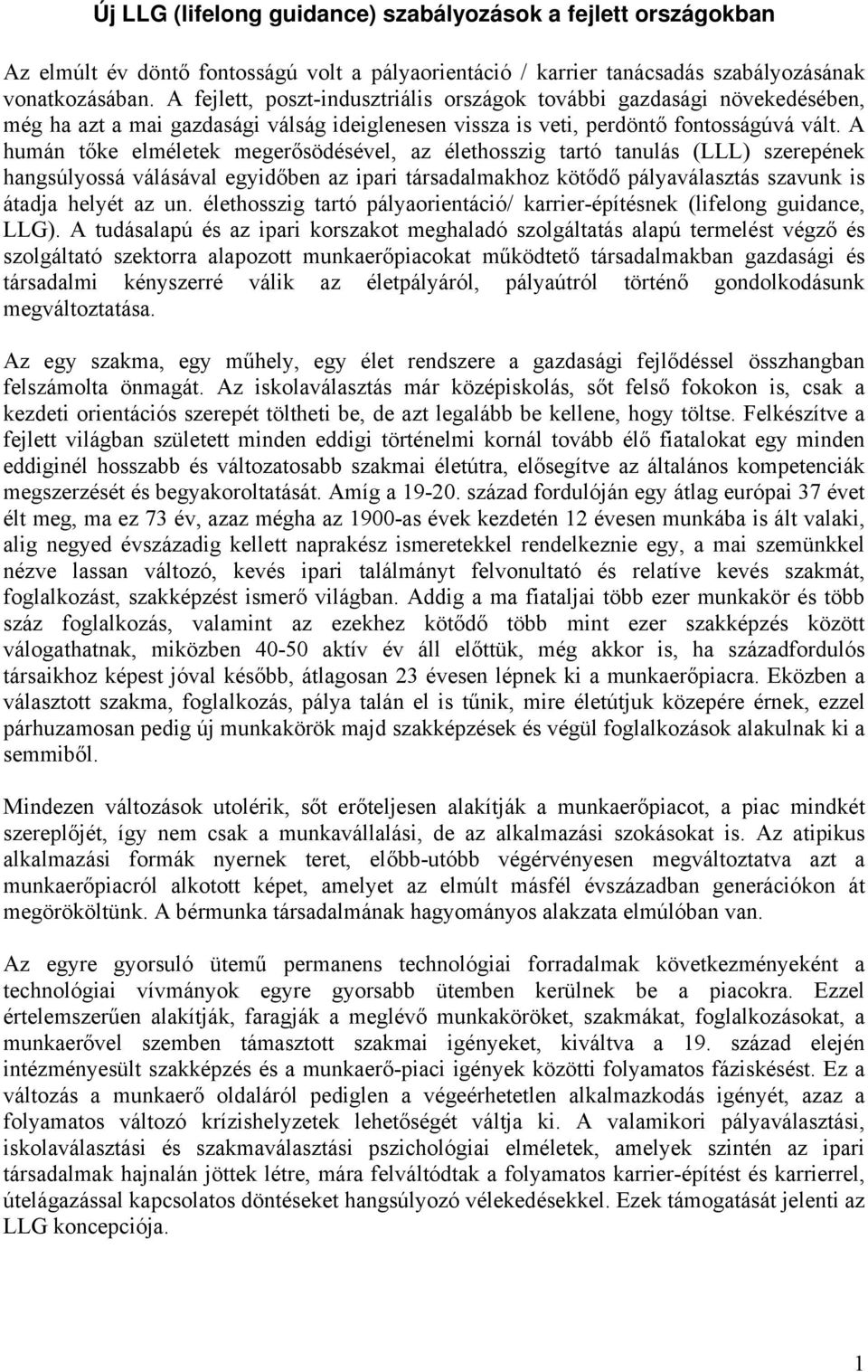 A humán tőke elméletek megerősödésével, az élethosszig tartó tanulás (LLL) szerepének hangsúlyossá válásával egyidőben az ipari társadalmakhoz kötődő pályaválasztás szavunk is átadja helyét az un.