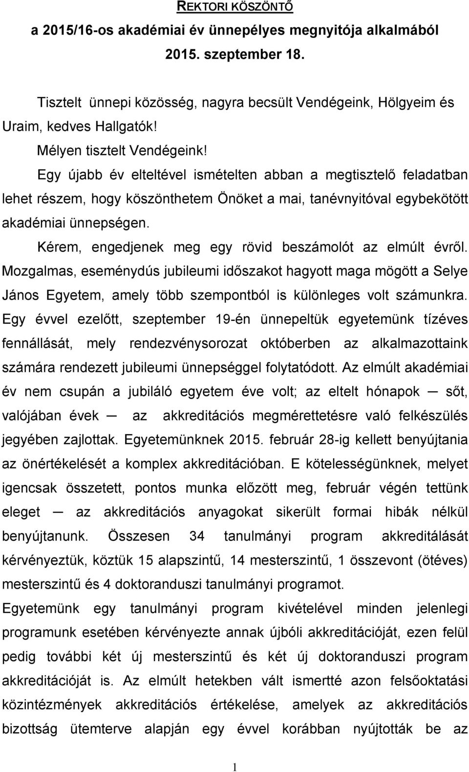 Kérem, engedjenek meg egy rövid beszámolót az elmúlt évről. Mozgalmas, eseménydús jubileumi időszakot hagyott maga mögött a Selye János Egyetem, amely több szempontból is különleges volt számunkra.