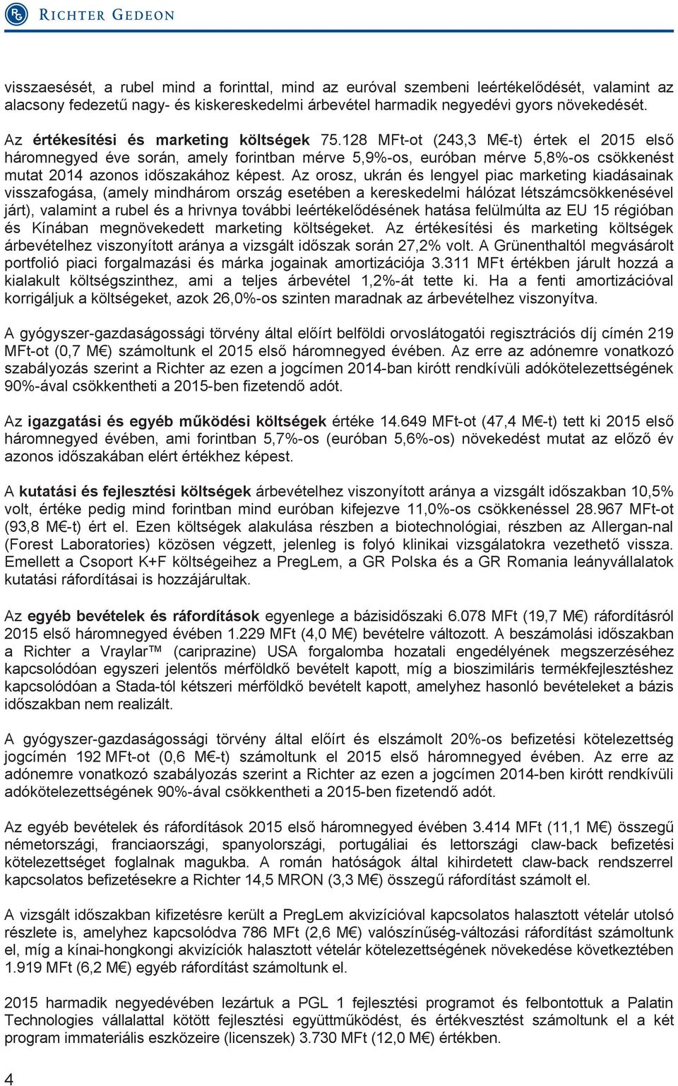 128 MFt-ot (243,3 M -t) értek el 2015 első háromnegyed éve során, amely forintban mérve 5,9%-os, euróban mérve 5,8%-os csökkenést mutat 2014 azonos időszakához képest.