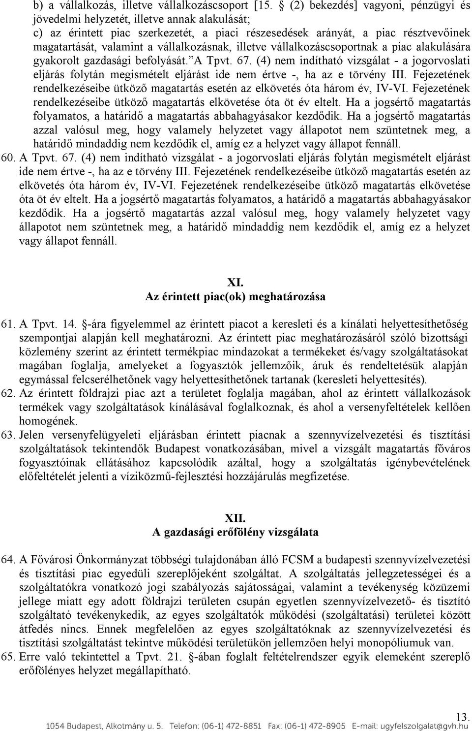 vállalkozásnak, illetve vállalkozáscsoportnak a piac alakulására gyakorolt gazdasági befolyását. A Tpvt. 67.