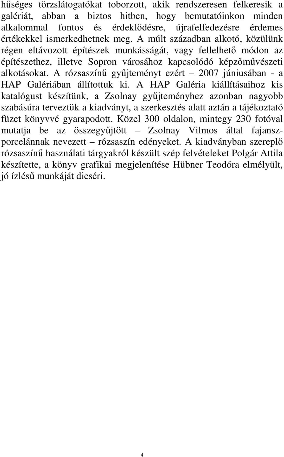 A rózsaszínű gyűjteményt ezért 2007 júniusában - a HAP Galériában állítottuk ki.