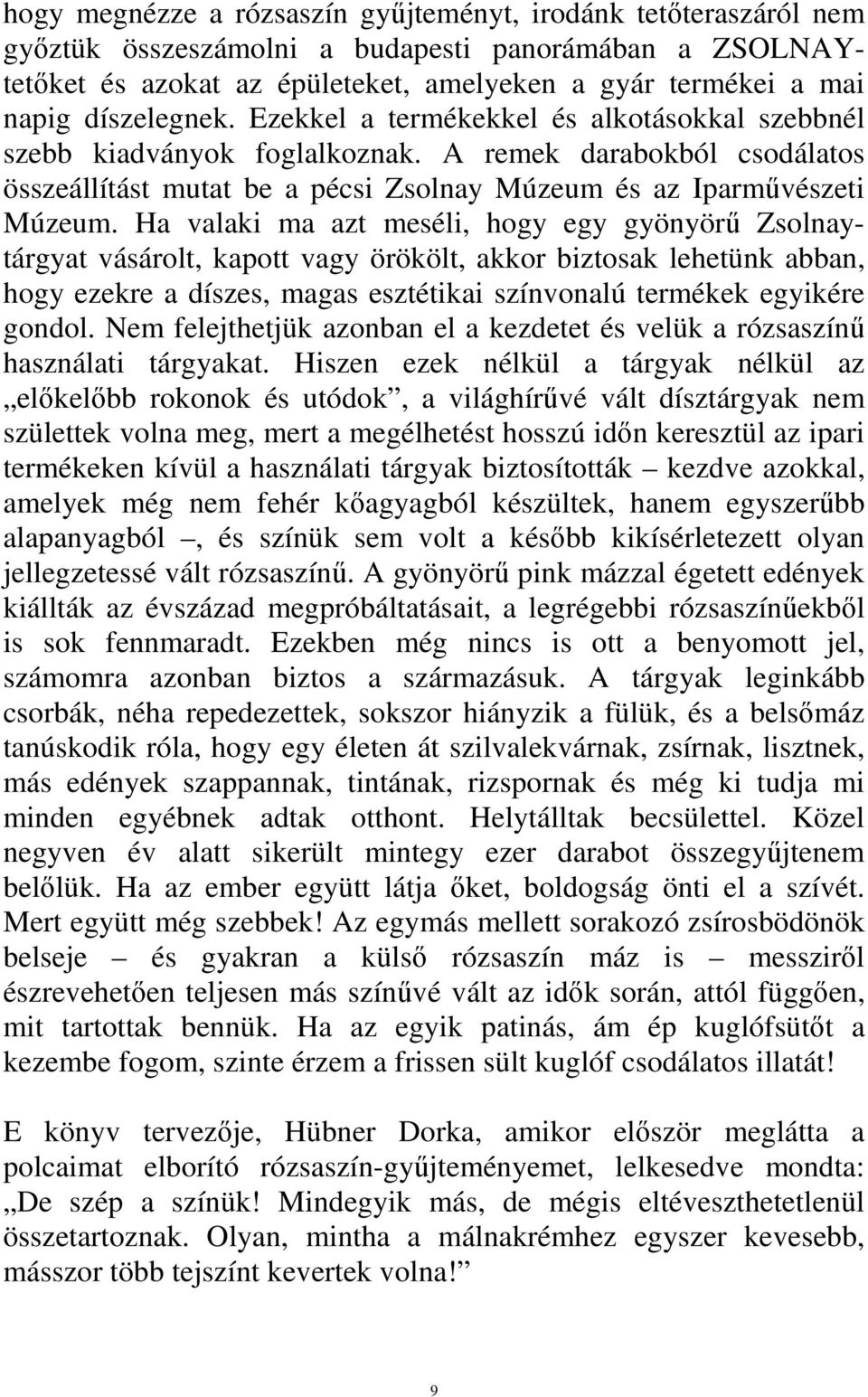 Ha valaki ma azt meséli, hogy egy gyönyörű Zsolnaytárgyat vásárolt, kapott vagy örökölt, akkor biztosak lehetünk abban, hogy ezekre a díszes, magas esztétikai színvonalú termékek egyikére gondol.