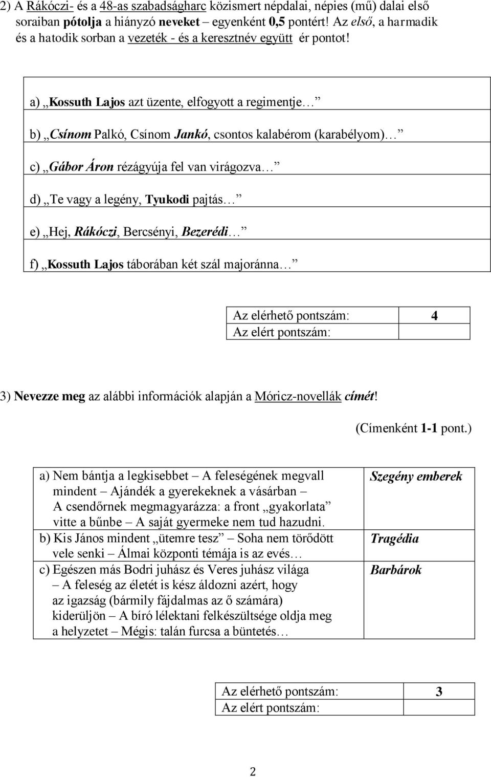 a) Kossuth Lajos azt üzente, elfogyott a regimentje b) Csínom Palkó, Csínom Jankó, csontos kalabérom (karabélyom) c) Gábor Áron rézágyúja fel van virágozva d) Te vagy a legény, Tyukodi pajtás e) Hej,