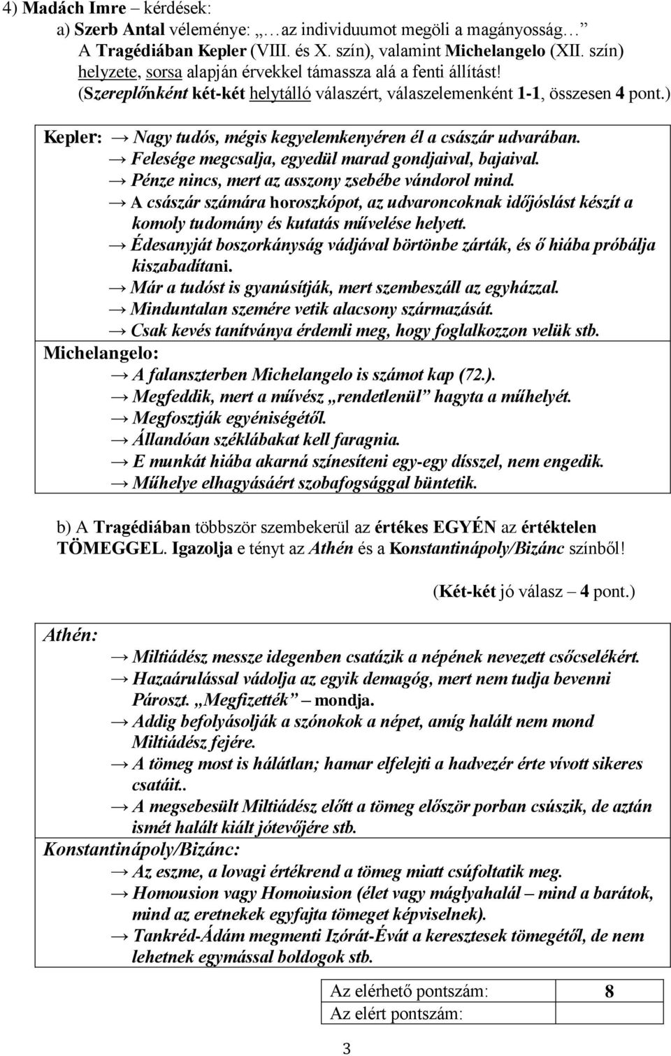 ) Kepler: Nagy tudós, mégis kegyelemkenyéren él a császár udvarában. Felesége megcsalja, egyedül marad gondjaival, bajaival. Pénze nincs, mert az asszony zsebébe vándorol mind.