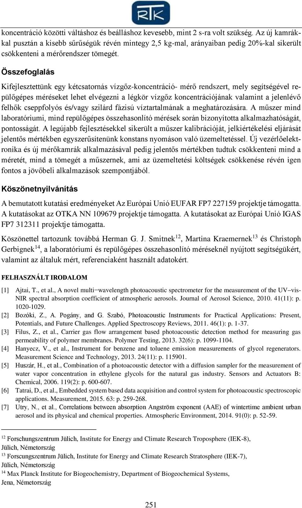 Összefoglalás Kifejlesztettünk egy kétcsatornás vízgőz-koncentráció- mérő rendszert, mely segítségével repülőgépes méréseket lehet elvégezni a légkör vízgőz koncentrációjának valamint a jelenlévő