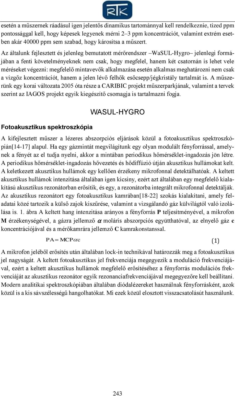 Az általunk fejlesztett és jelenleg bemutatott mérőrendszer WaSUL-Hygro jelenlegi formájában a fenti követelményeknek nem csak, hogy megfelel, hanem két csatornán is lehet vele méréseket végezni: