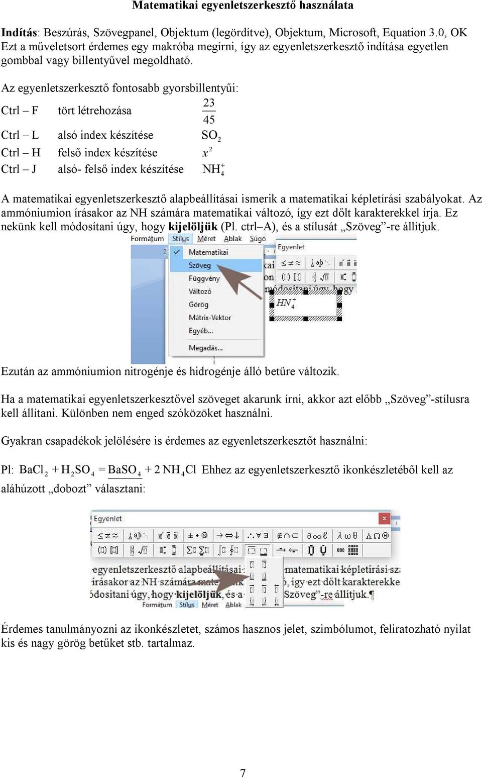 Az egyenletszerkesztő fontosabb gyorsbillentyűi: Ctrl F tört létrehozása 5 Ctrl L alsó index készítése SO Ctrl H felső index készítése x Ctrl J alsó- felső index készítése NH A ateatikai