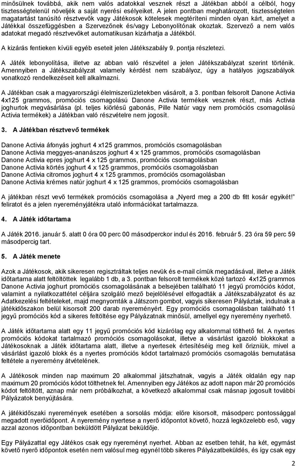 Lebonyolítónak okoztak. Szervező a nem valós adatokat megadó résztvevőket automatikusan kizárhatja a Játékból. A kizárás fentieken kívüli egyéb eseteit jelen Játékszabály 9. pontja részletezi.