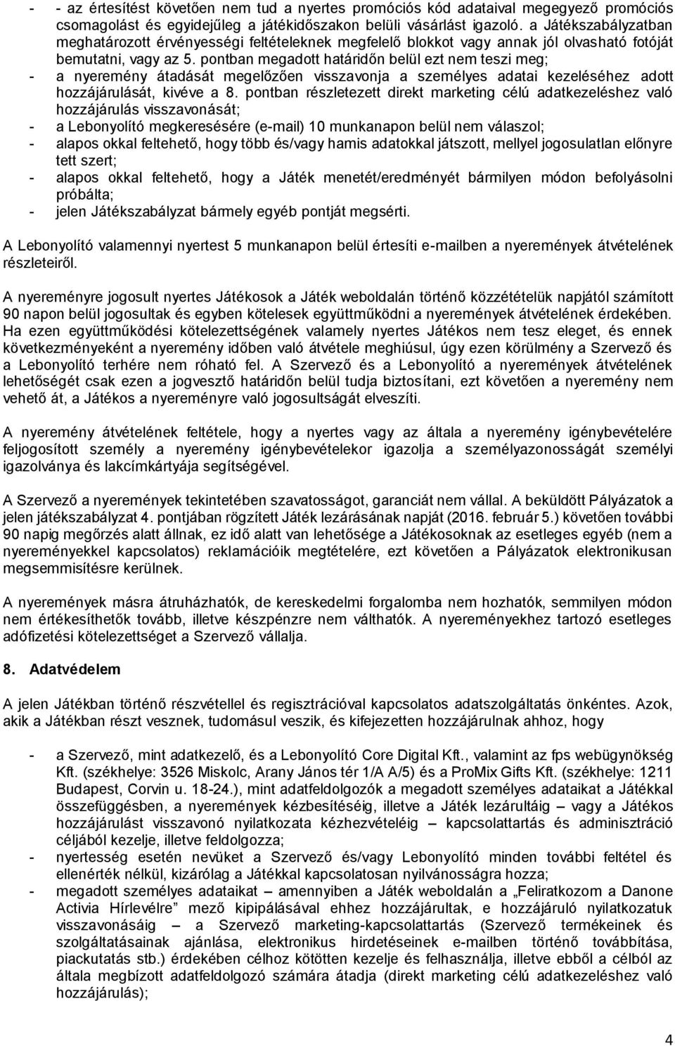 pontban megadott határidőn belül ezt nem teszi meg; - a nyeremény átadását megelőzően visszavonja a személyes adatai kezeléséhez adott hozzájárulását, kivéve a 8.