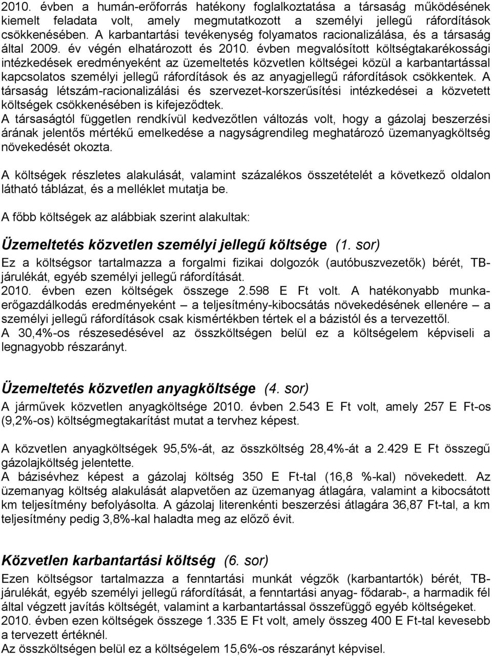 évben megvalósított költségtakarékossági intézkedések eredményeként az üzemeltetés közvetlen költségei közül a karbantartással kapcsolatos személyi jellegű ráfordítások és az anyagjellegű