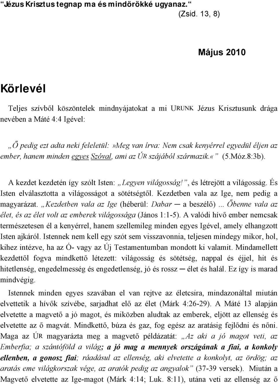 egyedül éljen az ember, hanem minden egyes Szóval, ami az ÚR szájából származik.«(5.móz.8:3b). A kezdet kezdetén így szólt Isten: Legyen világosság!, és létrejött a világosság.