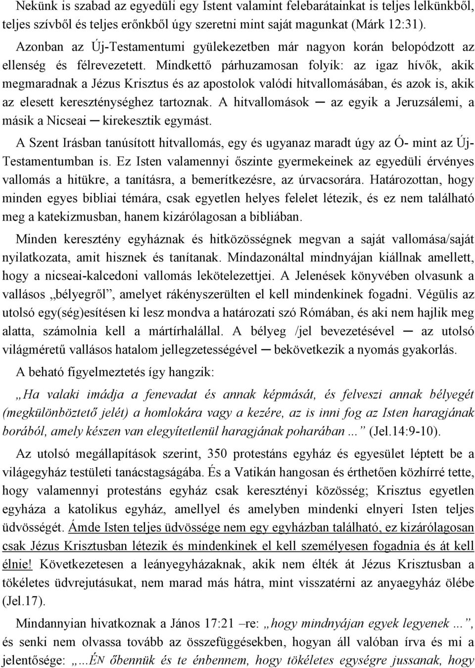 Mindkettő párhuzamosan folyik: az igaz hívők, akik megmaradnak a Jézus Krisztus és az apostolok valódi hitvallomásában, és azok is, akik az elesett kereszténységhez tartoznak.