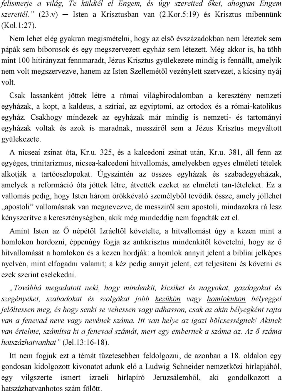 Még akkor is, ha több mint 100 hitirányzat fennmaradt, Jézus Krisztus gyülekezete mindig is fennállt, amelyik nem volt megszervezve, hanem az Isten Szellemétől vezénylett szervezet, a kicsiny nyáj