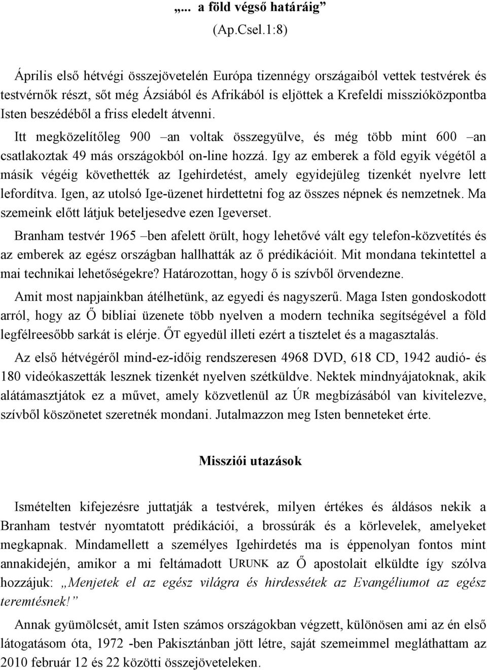 friss eledelt átvenni. Itt megközelítőleg 900 an voltak összegyülve, és még több mint 600 an csatlakoztak 49 más országokból on-line hozzá.