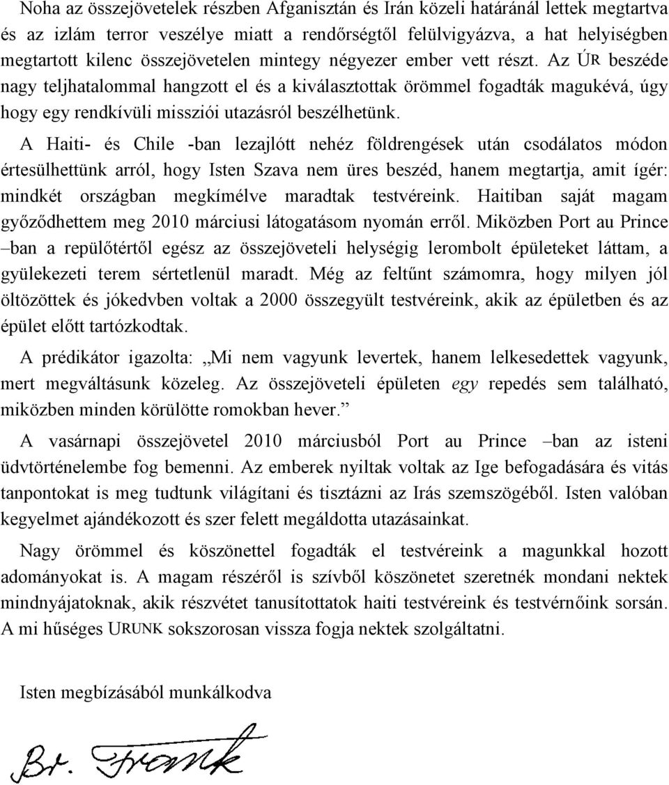 A Haiti- és Chile -ban lezajlótt nehéz földrengések után csodálatos módon értesülhettünk arról, hogy Isten Szava nem üres beszéd, hanem megtartja, amit ígér: mindkét országban megkímélve maradtak