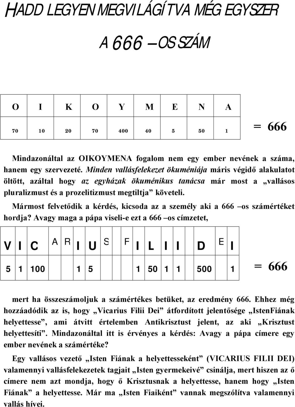 Mármost felvetődik a kérdés, kicsoda az a személy aki a 666 os számértéket hordja?