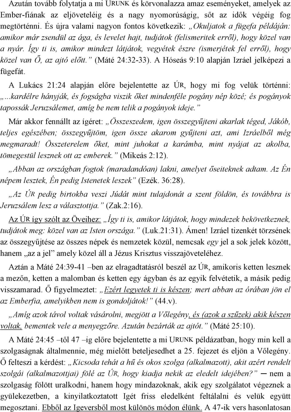 Így ti is, amikor mindezt látjátok, vegyétek észre (ismerjétek fel erről), hogy közel van Ő, az ajtó előtt. (Máté 24:32-33). A Hóseás 9:10 alapján Izráel jelképezi a fügefát.