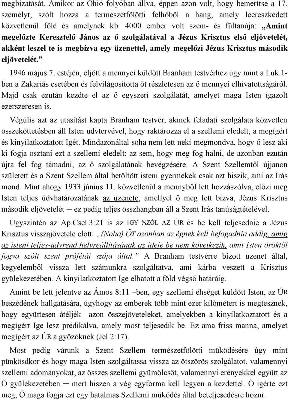 második eljövetelét. 1946 május 7. estéjén, eljött a mennyei küldött Branham testvérhez úgy mint a Luk.1- ben a Zakariás esetében és felvilágosította őt részletesen az ő mennyei elhivatottságáról.