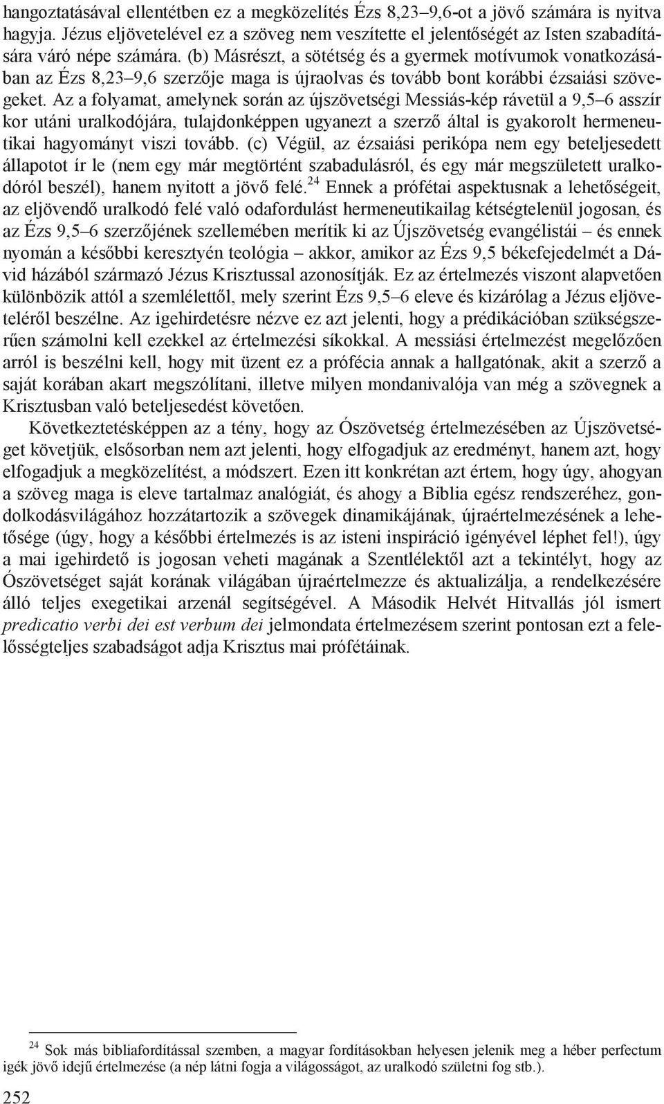 Az a folyamat, amelynek során az újszövetségi Messiás-kép rávetül a 9,5 6 asszír kor utáni uralkodójára, tulajdonképpen ugyanezt a szerz által is gyakorolt hermeneu- tikai hagyományt viszi tovább.