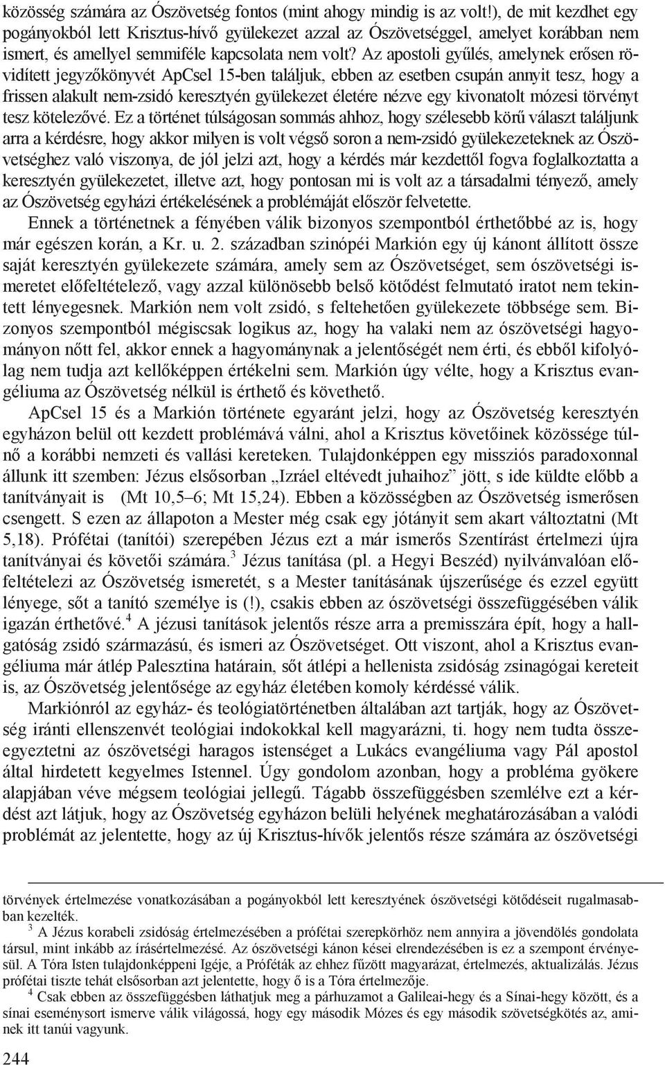 Az apostoli gy lés, amelynek er sen rövidített jegyz könyvét ApCsel 15-ben találjuk, ebben az esetben csupán annyit tesz, hogy a frissen alakult nem-zsidó keresztyén gyülekezet életére nézve egy