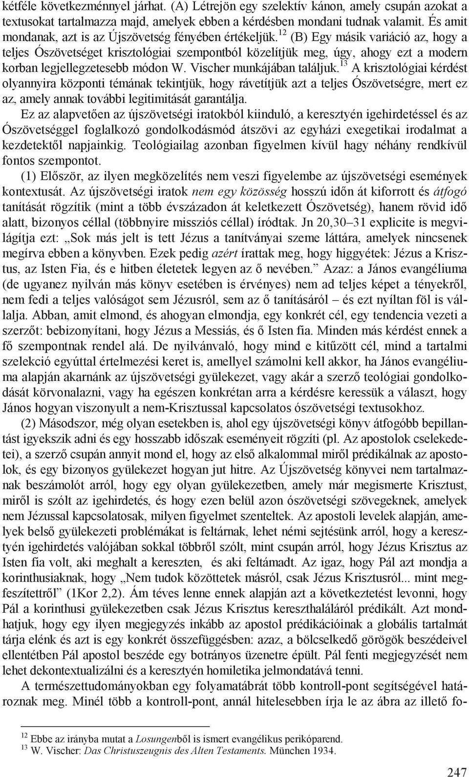 12 (B) Egy másik variáció az, hogy a teljes Ószövetséget krisztológiai szempontból közelítjük meg, úgy, ahogy ezt a modern korban legjellegzetesebb módon W. Vischer munkájában találjuk.