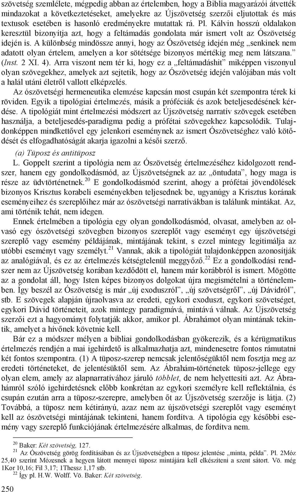 A különbség mindössze annyi, hogy az Ószövetség idején még senkinek nem adatott olyan értelem, amelyen a kor sötétsége bizonyos mértékig meg nem látszana. (Inst. 2 XI. 4).