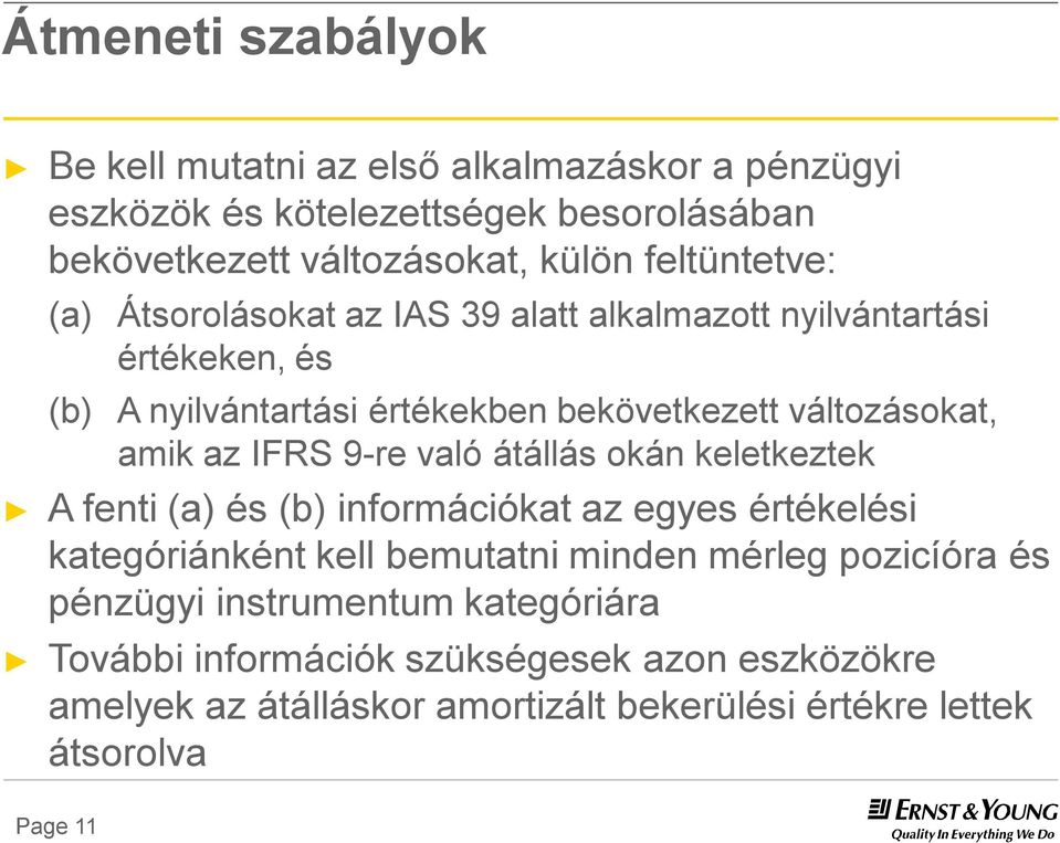 amik az IFRS 9-re való átállás okán keletkeztek A fenti (a) és (b) információkat az egyes értékelési kategóriánként kell bemutatni minden mérleg