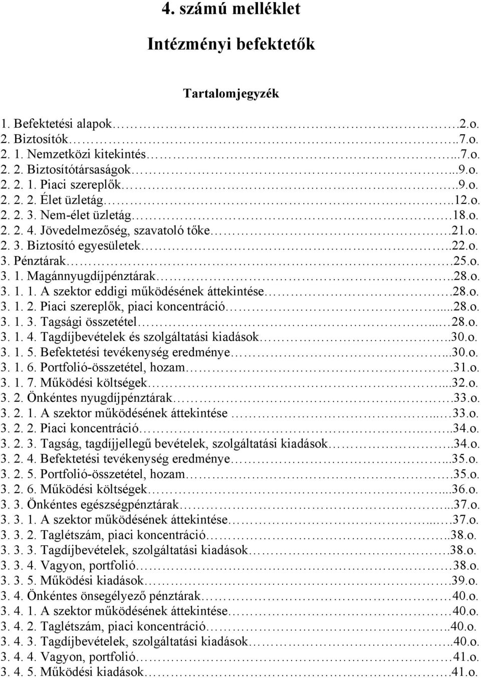 28.o. 3. 1. 2. Piaci szereplők, piaci koncentráció...28.o. 3. 1. 3. Tagsági összetétel... 28.o. 3. 1. 4. Tagdíjbevételek és szolgáltatási kiadások..3.o. 3. 1. 5. Befektetési tevékenység eredménye...3.o. 3. 1. 6.