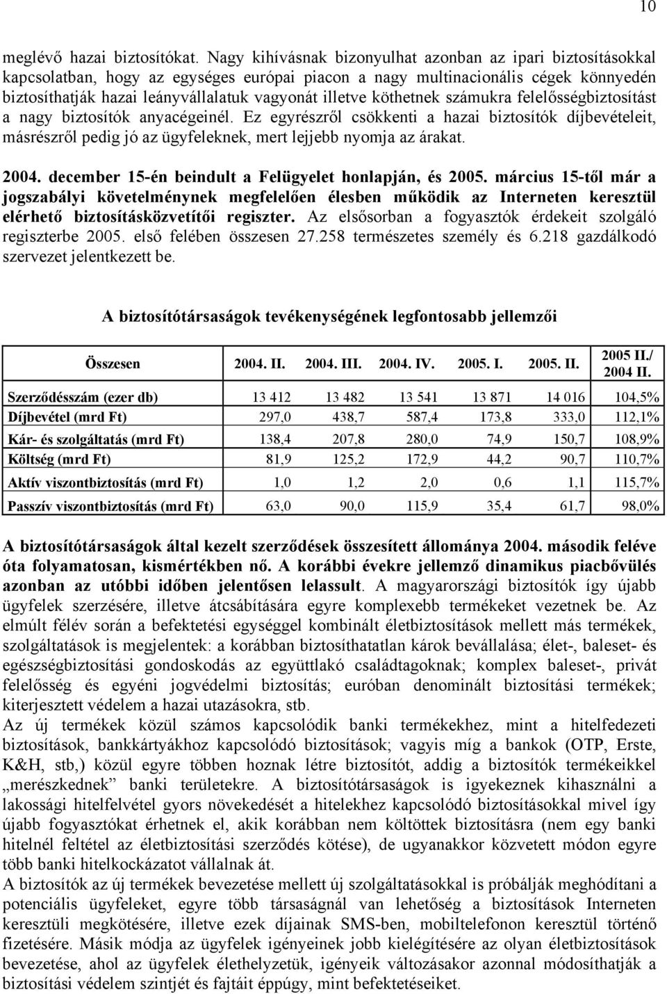 köthetnek számukra felelősségbiztosítást a nagy biztosítók anyacégeinél. Ez egyrészről csökkenti a hazai biztosítók díjbevételeit, másrészről pedig jó az ügyfeleknek, mert lejjebb nyomja az árakat.