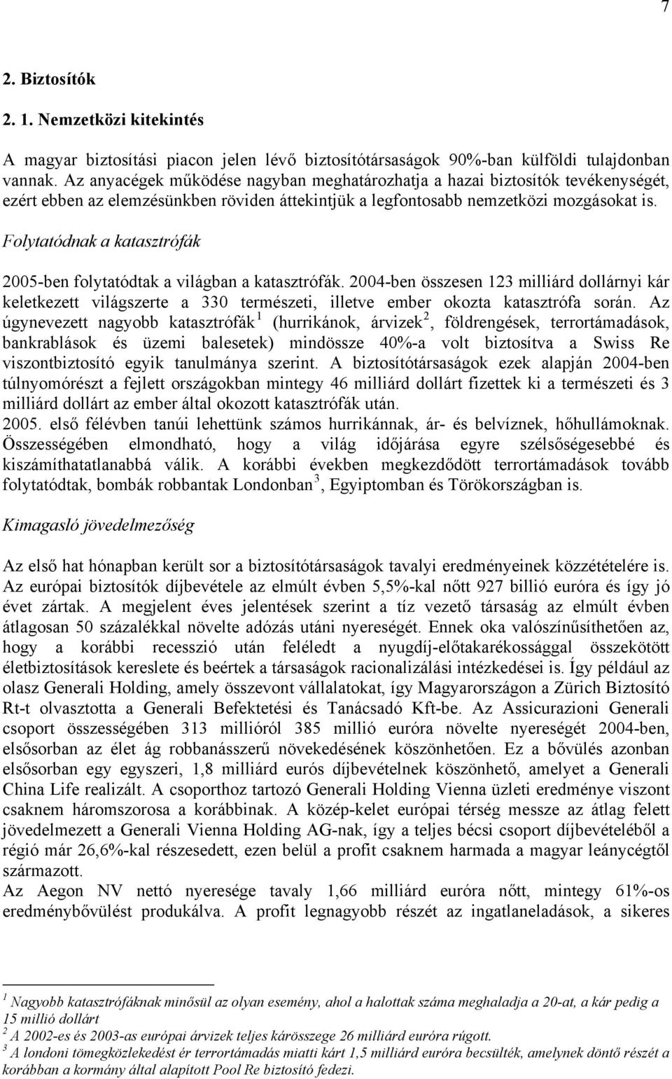 Folytatódnak a katasztrófák 25-ben folytatódtak a világban a katasztrófák. 24-ben összesen 123 milliárd dollárnyi kár keletkezett világszerte a 33 természeti, illetve ember okozta katasztrófa során.