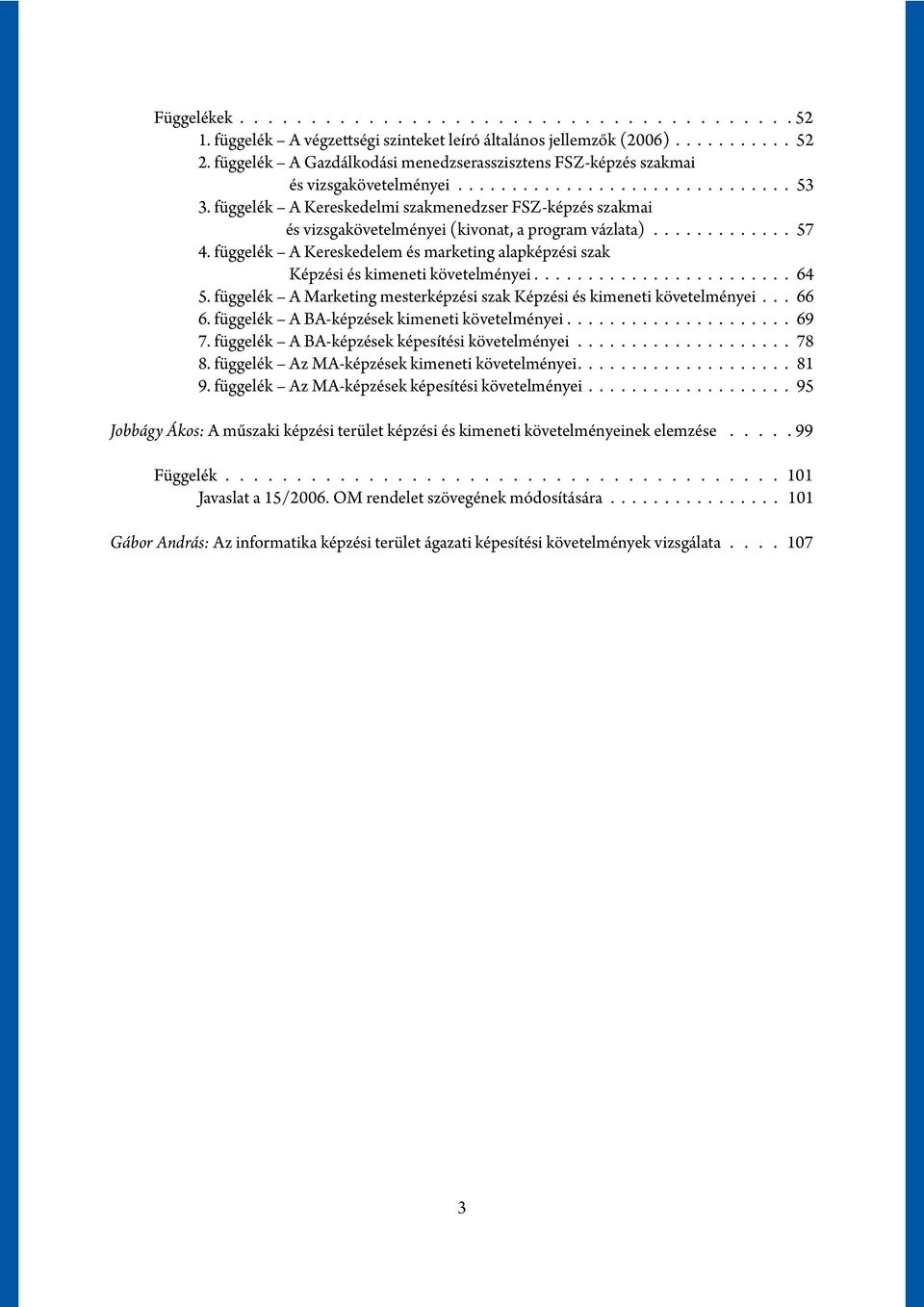 függelék A Kereskedelem és marketing alapképzési szak Képzési és kimeneti követelményei. 64 5. függelék A Marketing mesterképzési szak Képzési és kimeneti követelményei. 66 6.