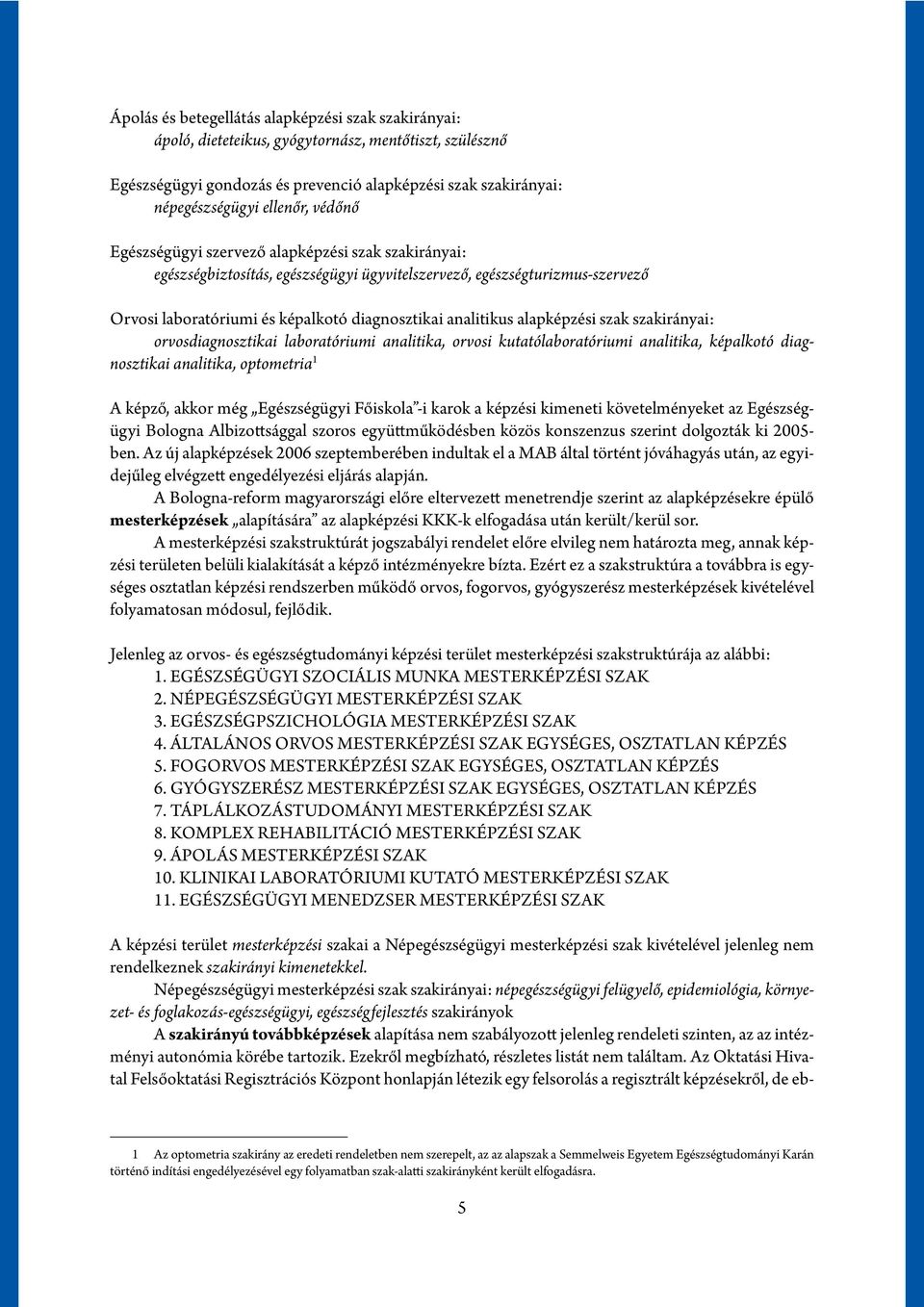 alapképzési szak szakirányai: orvosdiagnosztikai laboratóriumi analitika, orvosi kutatólaboratóriumi analitika, képalkotó diagnosztikai analitika, optometria 1 A képző, akkor még Egészségügyi