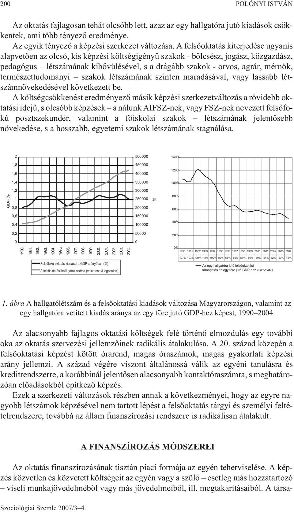 mérnök, természettudományi szakok létszámának szinten maradásával, vagy lassabb létszámnövekedésével következett be.