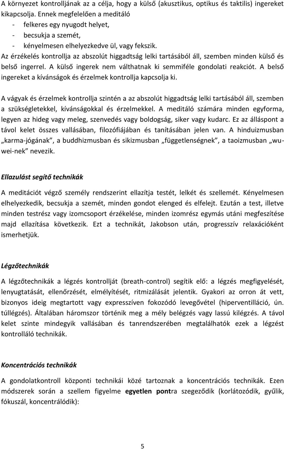 Az érzékelés kontrollja az abszolút higgadtság lelki tartásából áll, szemben minden külső és belső ingerrel. A külső ingerek nem válthatnak ki semmiféle gondolati reakciót.