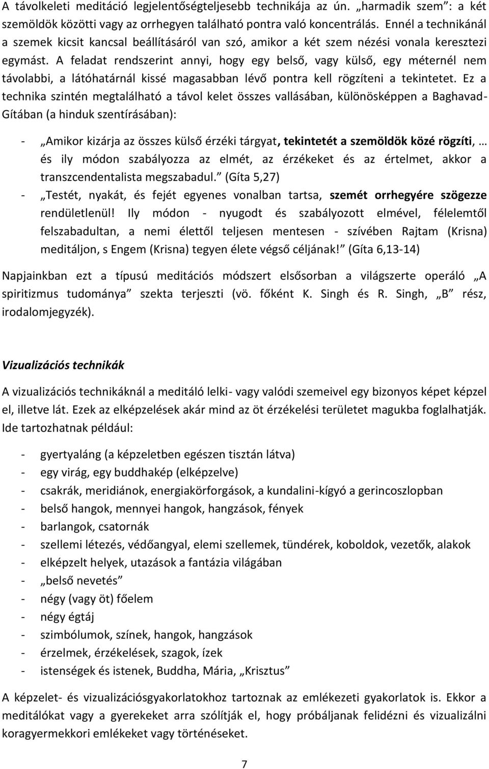 A feladat rendszerint annyi, hogy egy belső, vagy külső, egy méternél nem távolabbi, a látóhatárnál kissé magasabban lévő pontra kell rögzíteni a tekintetet.