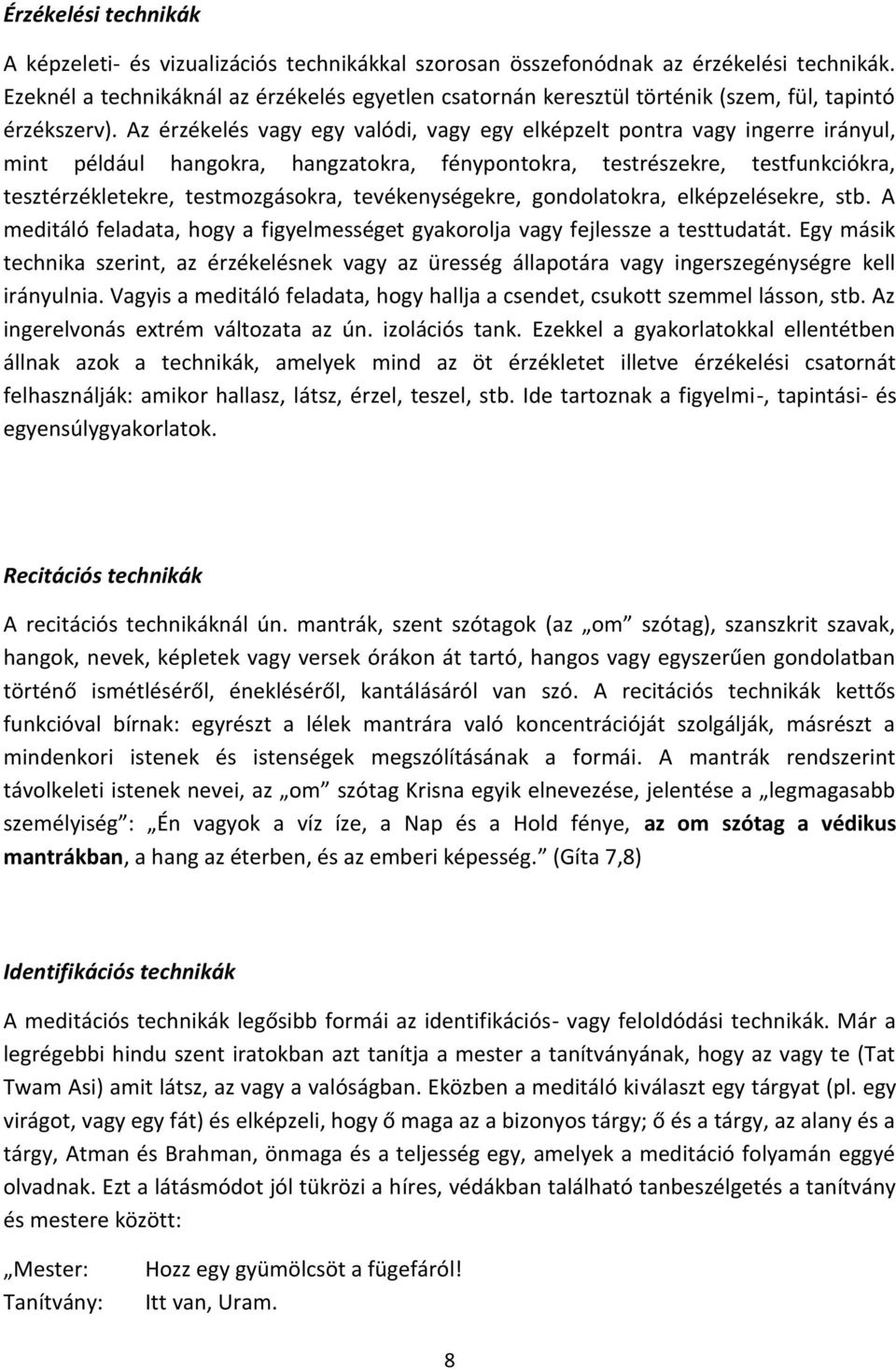 Az érzékelés vagy egy valódi, vagy egy elképzelt pontra vagy ingerre irányul, mint például hangokra, hangzatokra, fénypontokra, testrészekre, testfunkciókra, tesztérzékletekre, testmozgásokra,