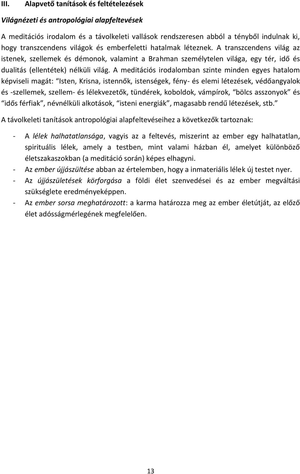 A meditációs irodalomban szinte minden egyes hatalom képviseli magát: Isten, Krisna, istennők, istenségek, fény- és elemi létezések, védőangyalok és -szellemek, szellem- és lélekvezetők, tündérek,