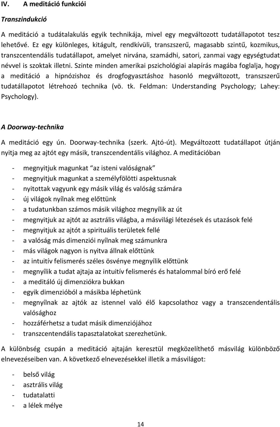 Szinte minden amerikai pszichológiai alapírás magába foglalja, hogy a meditáció a hipnózishoz és drogfogyasztáshoz hasonló megváltozott, transzszerű tudatállapotot létrehozó technika (vö. tk.