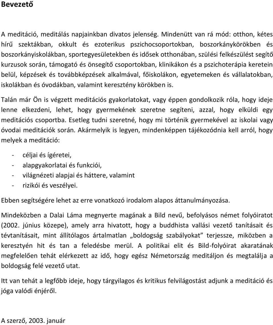 felkészülést segítő kurzusok során, támogató és önsegítő csoportokban, klinikákon és a pszichoterápia keretein belül, képzések és továbbképzések alkalmával, főiskolákon, egyetemeken és vállalatokban,