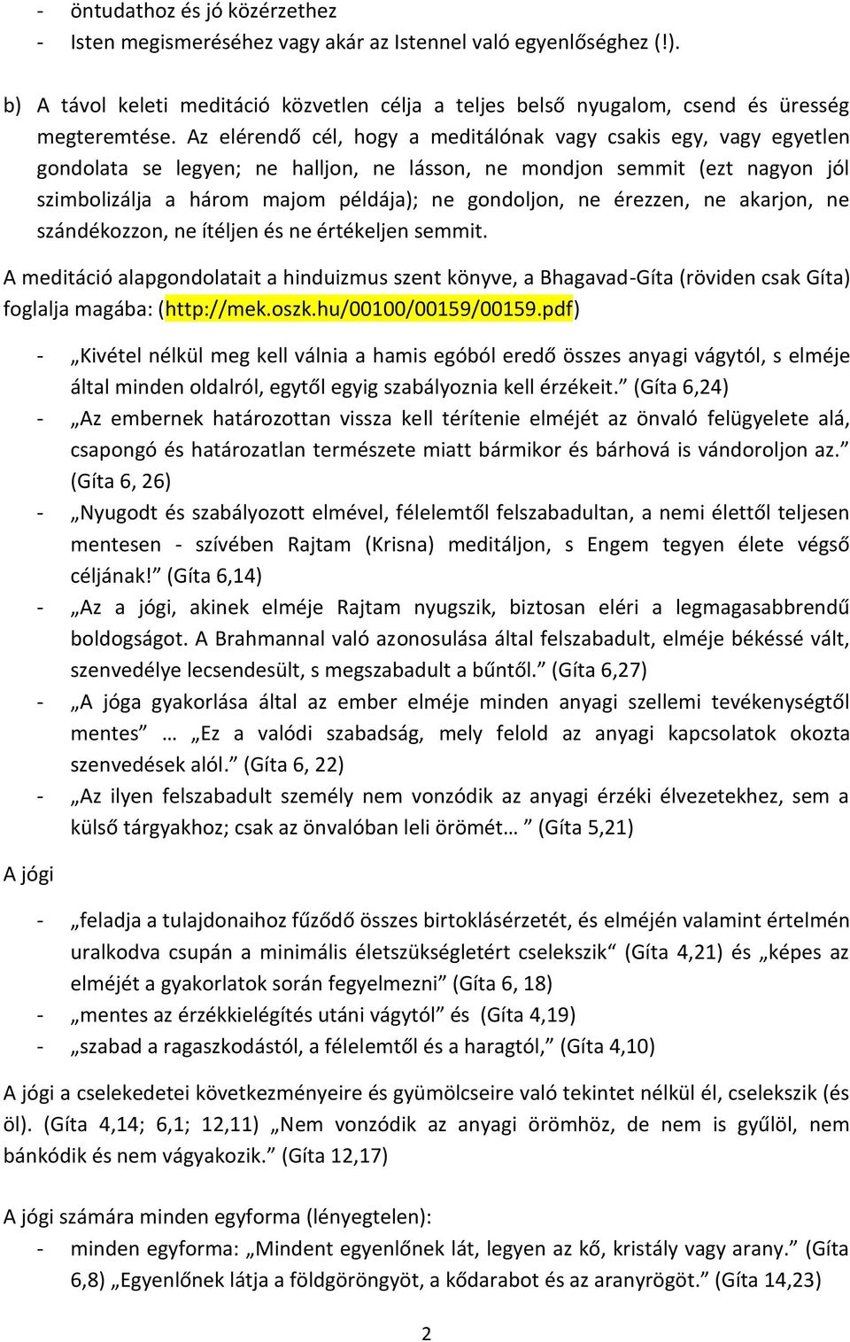 érezzen, ne akarjon, ne szándékozzon, ne ítéljen és ne értékeljen semmit. A meditáció alapgondolatait a hinduizmus szent könyve, a Bhagavad-Gíta (röviden csak Gíta) foglalja magába: (http://mek.oszk.